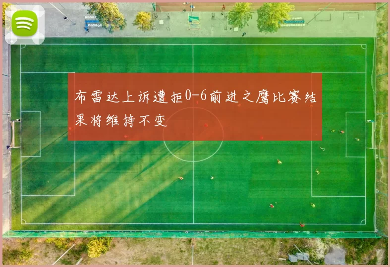布雷达上诉遭拒0-6前进之鹰比赛结果将维持不变